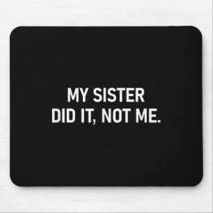 My Sister Did It Not Me, Funny, Jokes, Sarcastic  Mouse Mat