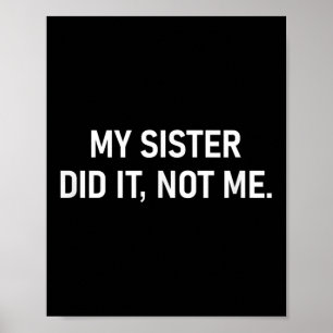My Sister Did It Not Me, Funny, Jokes, Sarcastic Poster