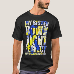 My Sister Down Right Perfect Down Syndrome T21 T-Shirt