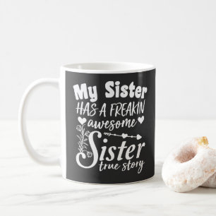 My Sister Has A Freakin Awesome Cute Sister Saying Coffee Mug