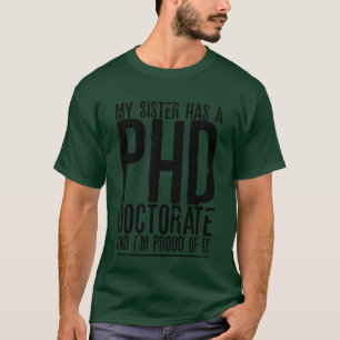 My Sister Has A PHD Doctorate And Im Proud Of It g T-Shirt