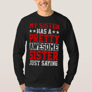 My Sister Has A Pretty Awesome Sister Just Saying T-Shirt