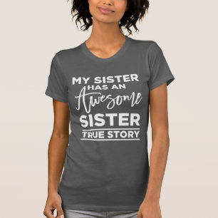 My Sister Has An Awesome Sister, True Story T-Shirt