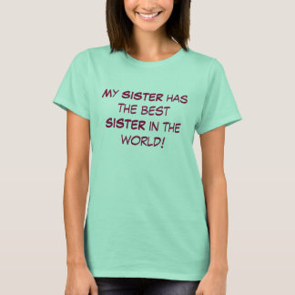 My SISTER has the best SISTER in the world! T-Shirt
