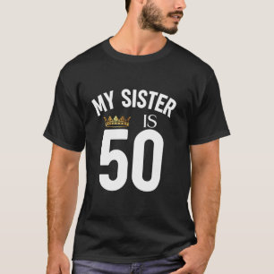 My Sister Is 50 50th 50 Years Old Sibling Cousin F T-Shirt