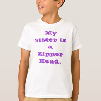 My sister is a Zipper Head. T-Shirt