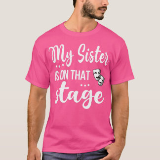 My Sister Is On That Stage Proud Theatre Sister T-Shirt