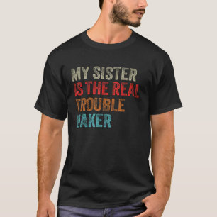 My Sister Is The Real Trouble Maker Funny Girls Bo T-Shirt