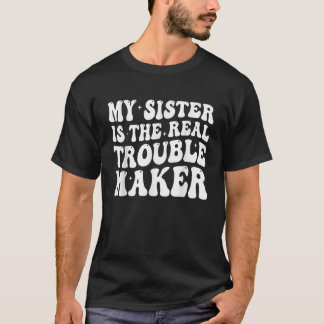 My Sister Is The Real Trouble Maker Funny Girls Bo T-Shirt