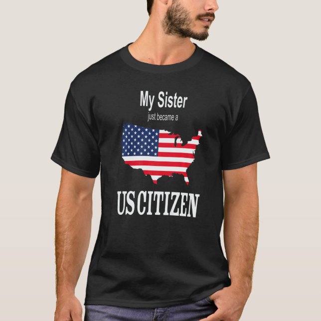 My Sister just became a US Citizen New American T-Shirt (Front)
