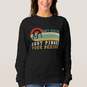My Sister Just Pinned Your Brother Wrestling Sweatshirt