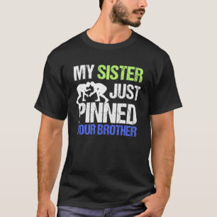 My sister just pinned your brother wrestling T-Shirt