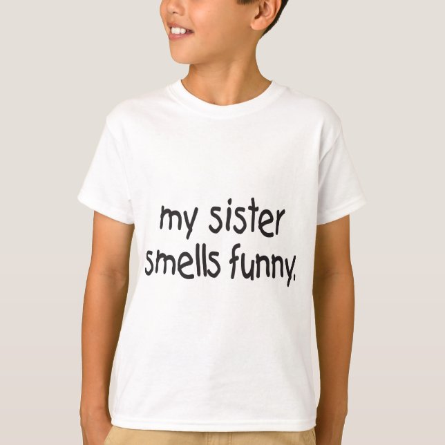 MY SISTER SMELLS FUNNY T-Shirt (Front)
