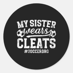 My Sister Wears Cleats Soccer Bro Proud Soccer Bro Classic Round Sticker