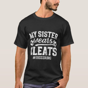 My Sister Wears Cleats Soccer Bro Proud Soccer Bro T-Shirt