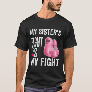 My Sisters Fight Is My Fight Breast Cancer T-Shirt