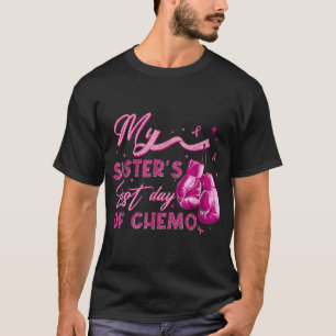  My Sister'S Last Day Of Chemo Breast Cancer  T-Shirt