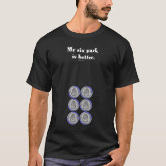 My Six Pack Is Better T-shirt