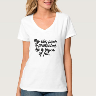 My six pack is protected by a layer of fat. T-Shirt