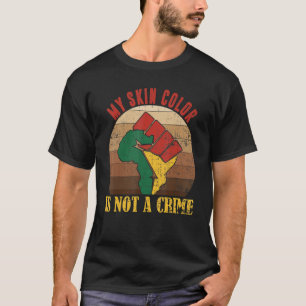 My Skin Color Is Not A Crime Proud Of Black Human T-Shirt