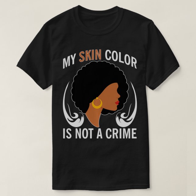 My Skin Colour Is Not A Crime Black History  T-Shirt (Design Front)