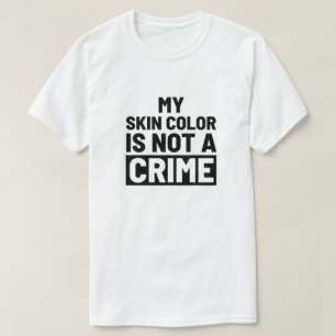 My Skin Colour Is Not A Crime T-Shirt