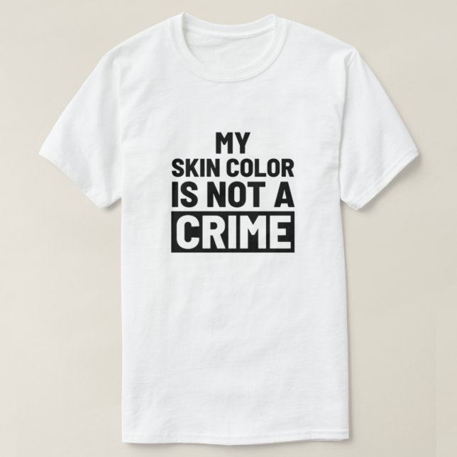My Skin Colour Is Not A Crime T-Shirt (Design Front)