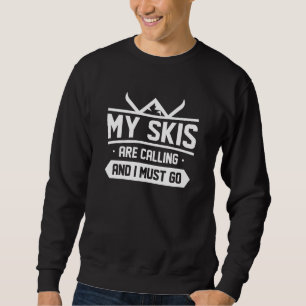 My Skis Are Calling And I Must Go Sweatshirt
