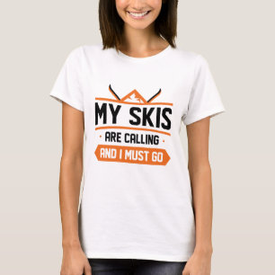My Skis Are Calling And I Must Go T-Shirt