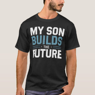 My Son Builds the Future – Proud Dad  T-Shirt
