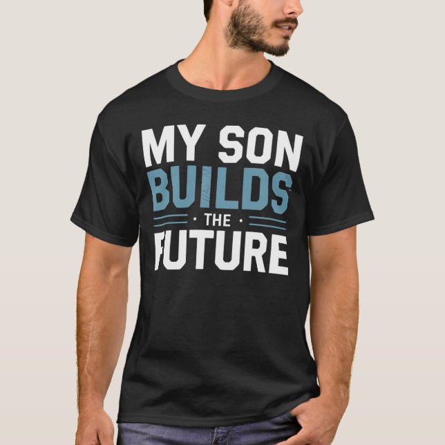 My Son Builds the Future – Proud Dad  T-Shirt (Front)