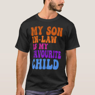 My Son In Law Is My Favourite Child Funny Family H T-Shirt