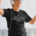 My Son-in-law is my Favourite Child T-Shirt<br><div class="desc">This design may be personalised by choosing the Edit Design option. You may also transfer onto other items. Contact me at colorflowcreations@gmail.com or use the chat option at the top of the page if you wish to have this design on another product or need assistance with this design. See more...</div>