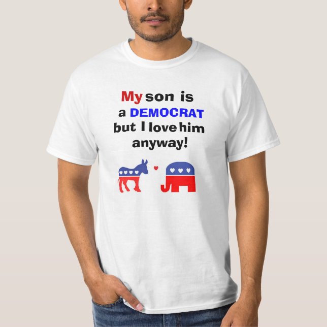 My son is a Democrat but I love him anyway T-Shirt (Front)