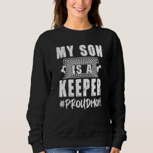 My Son Is A Keeper Proud Soccer Goalkeeper Mom Sweatshirt