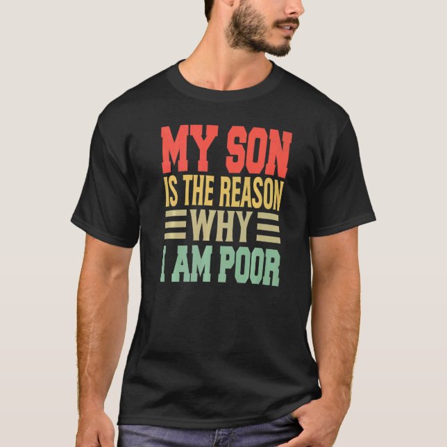 My Son Is The Reason Why I Am Poor   Jokes T-Shirt (Front)