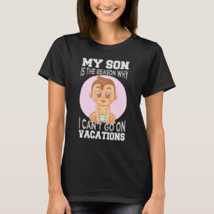 My Son Is The Reason Why I Can't Go On Vacations 1 T-Shirt