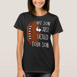 My Son Just Tackled Your Son Mother's Day T-Shirt