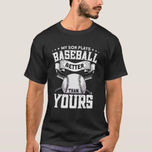 My Son Plays Baseball Better Than Yours   Baseball T-Shirt
