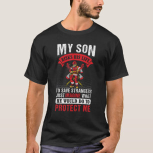 My Son Risks His Life For Strangers Firefighteru20 T-Shirt