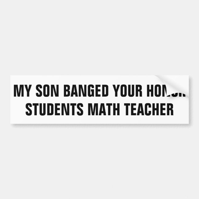 My Song Banged Your Honour Students Math Teacher Bumper Sticker (Front)