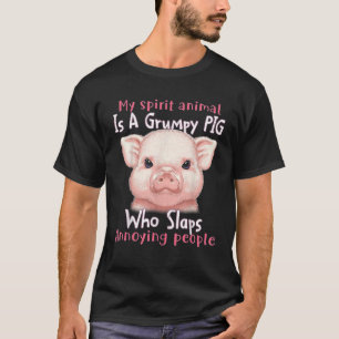 My Spirit Animal Is A Grumpy Pig Who Slaps Annoyin T-Shirt