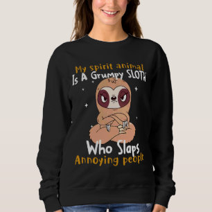 My Spirit Animal Is A Grumpy Sloth Who Slaps Peopl Sweatshirt