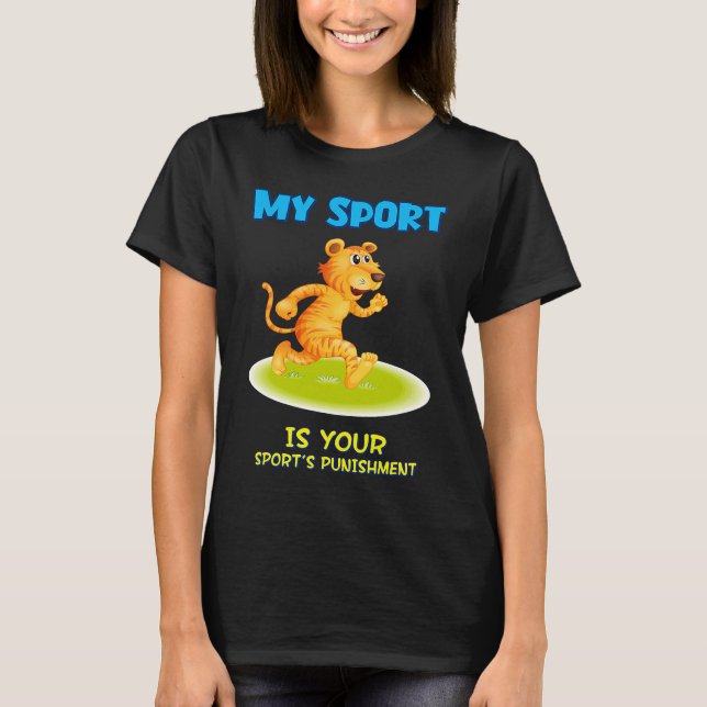 My Sport Is Your Sport's Punishment Sarcastic Joke T-Shirt (Front)