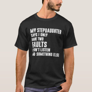 My Stepdaughter Says I Only Have Two Faults T-Shirt