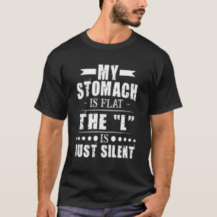 My Stomach Is Flat The L Is Just Silent T-Shirt