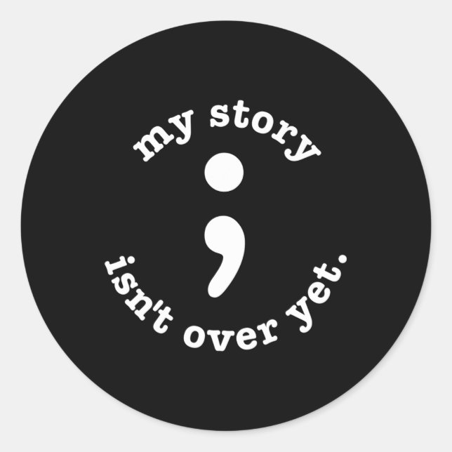 My Story Isn't Over Yet Semicolon Suicide Awarenes Classic Round Sticker (Front)