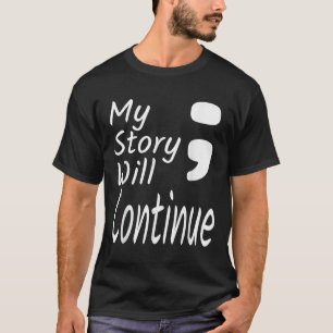 My Story Will Continue Semicolon Suicide Preventio T-Shirt