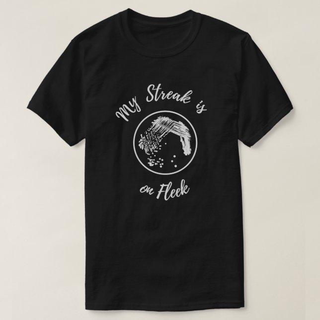 My Streak is on Fleek Microbiology Plate T-Shirt (Design Front)