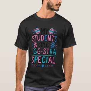 My Students Are Egg-Stra Special Cute Easter Teach T-Shirt
